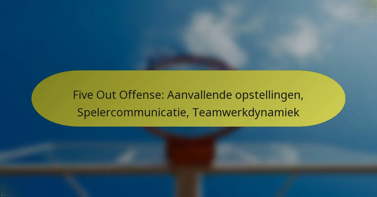 Five Out Offense: Aanvallende opstellingen, Spelercommunicatie, Teamwerkdynamiek