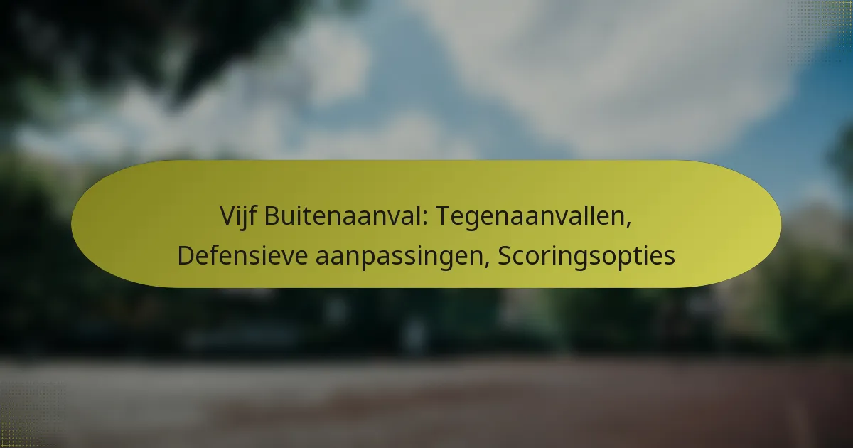 Vijf Buitenaanval: Tegenaanvallen, Defensieve aanpassingen, Scoringsopties