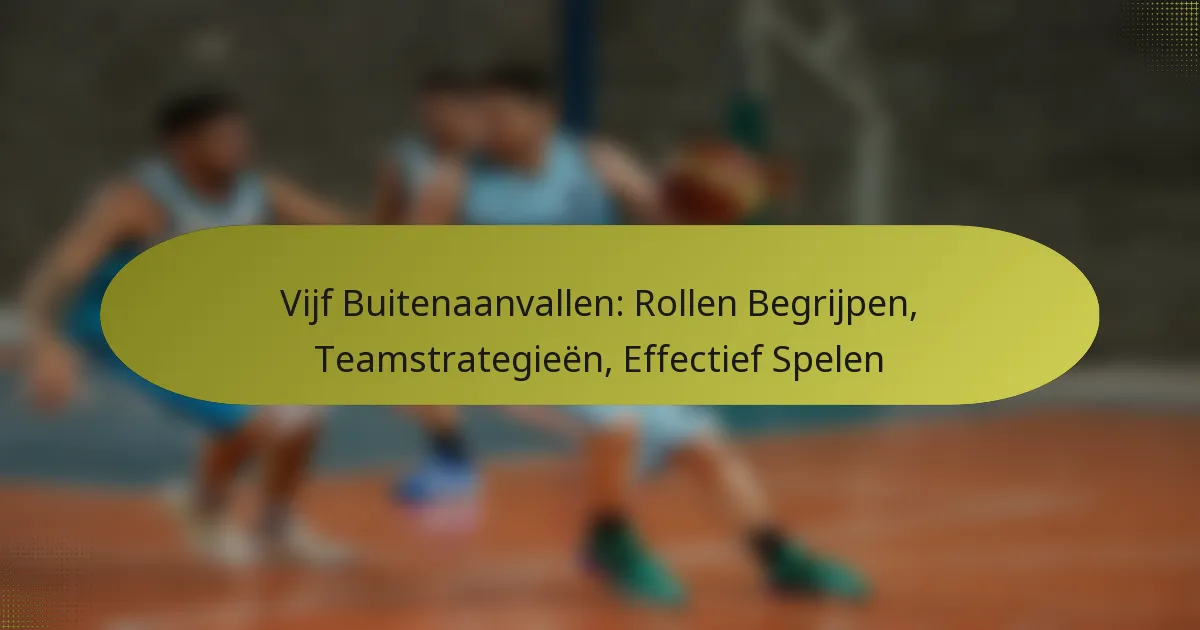 Vijf Buitenaanvallen: Rollen Begrijpen, Teamstrategieën, Effectief Spelen