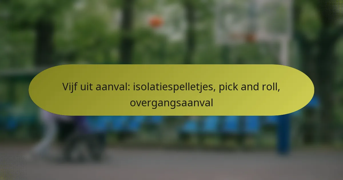 Vijf uit aanval: isolatiespelletjes, pick and roll, overgangsaanval