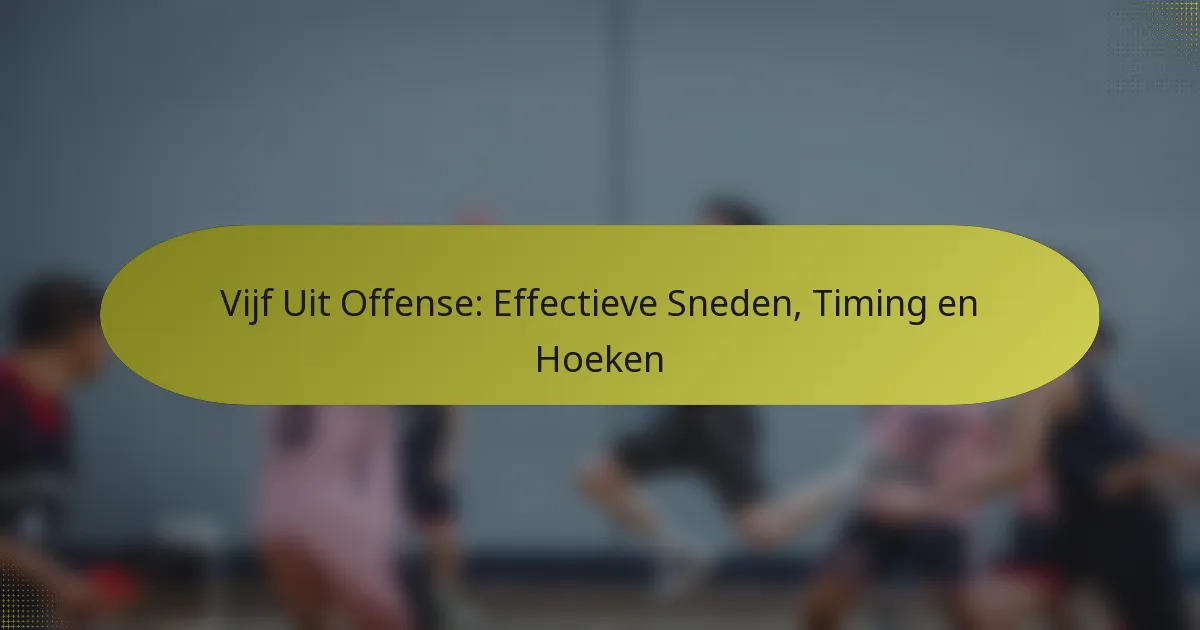 Vijf Uit Offense: Effectieve Sneden, Timing en Hoeken