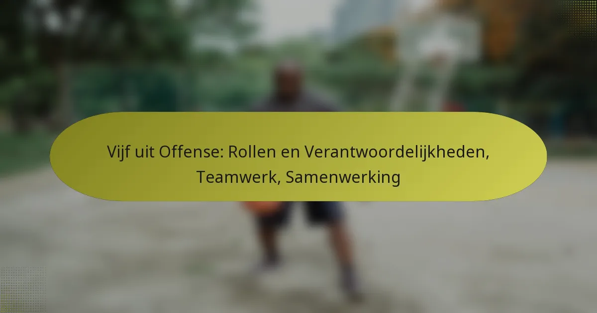 Vijf uit Offense: Rollen en Verantwoordelijkheden, Teamwerk, Samenwerking