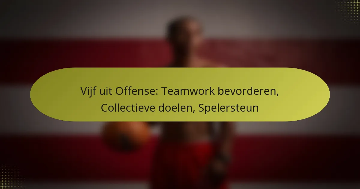 Vijf uit Offense: Teamwork bevorderen, Collectieve doelen, Spelersteun