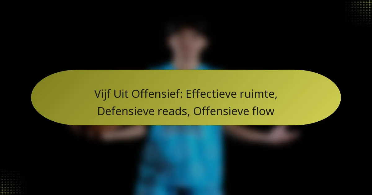 Vijf Uit Offensief: Effectieve ruimte, Defensieve reads, Offensieve flow