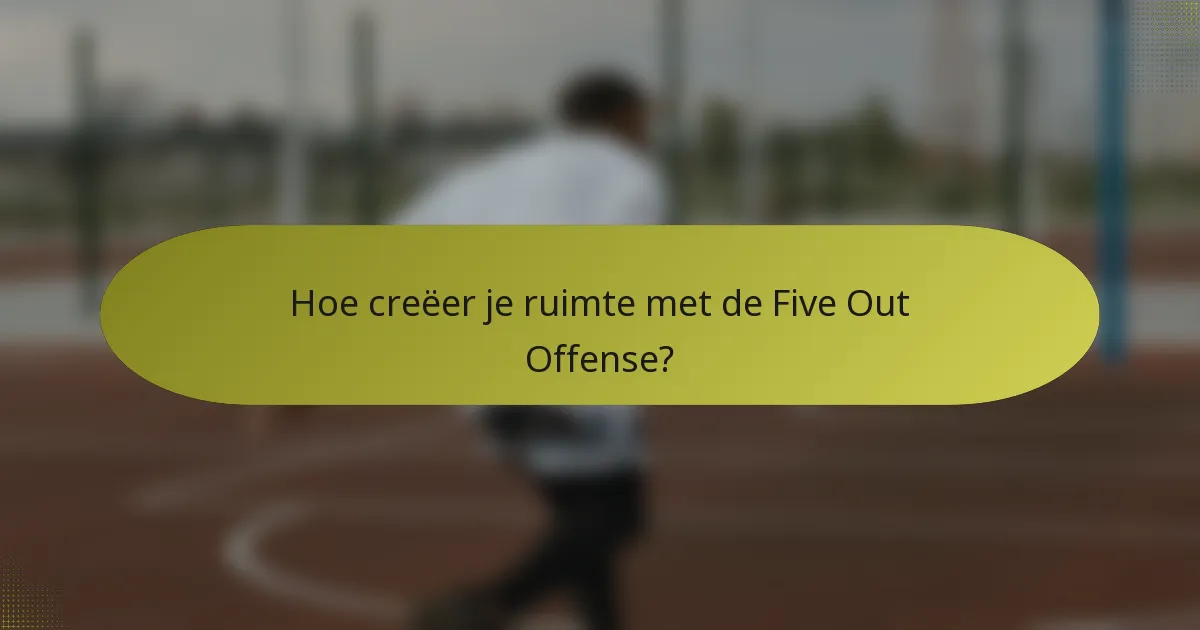 Hoe creëer je ruimte met de Five Out Offense?