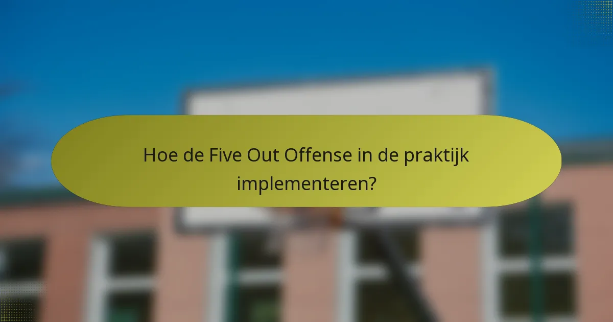 Hoe de Five Out Offense in de praktijk implementeren?
