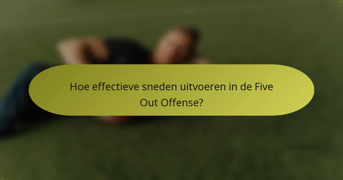 Hoe effectieve sneden uitvoeren in de Five Out Offense?