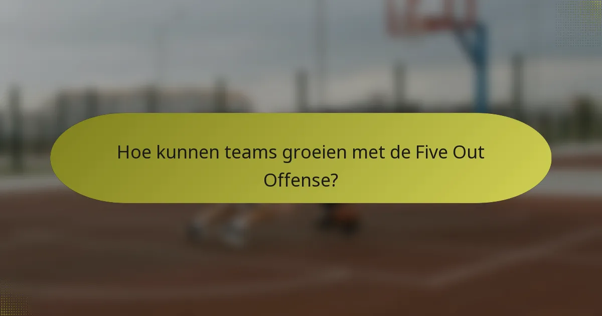 Hoe kunnen teams groeien met de Five Out Offense?