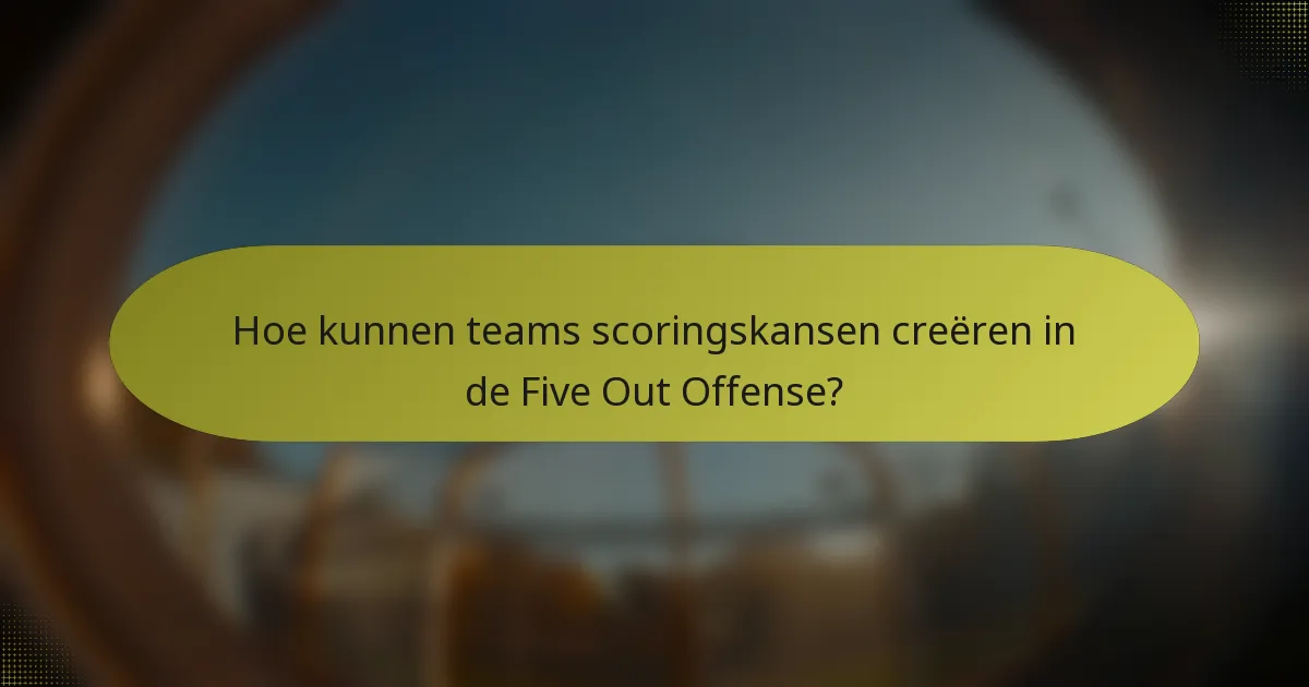 Hoe kunnen teams scoringskansen creëren in de Five Out Offense?