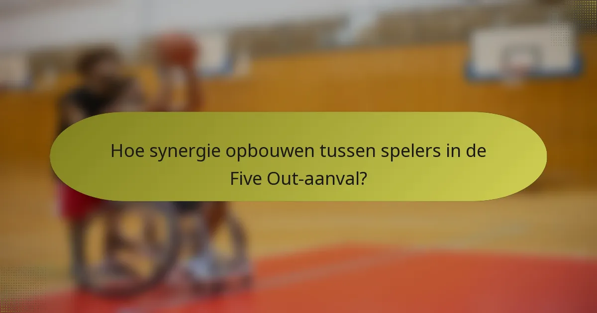 Hoe synergie opbouwen tussen spelers in de Five Out-aanval?