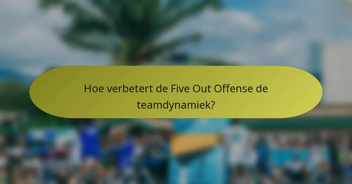 Hoe verbetert de Five Out Offense de teamdynamiek?