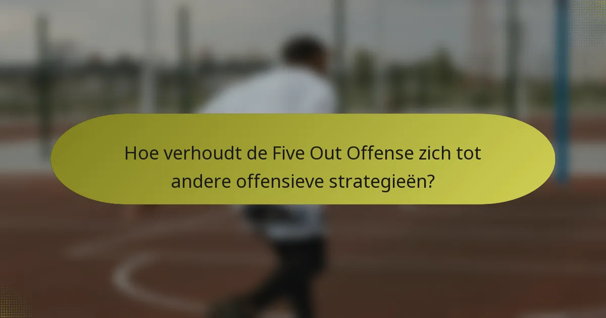 Hoe verhoudt de Five Out Offense zich tot andere offensieve strategieën?
