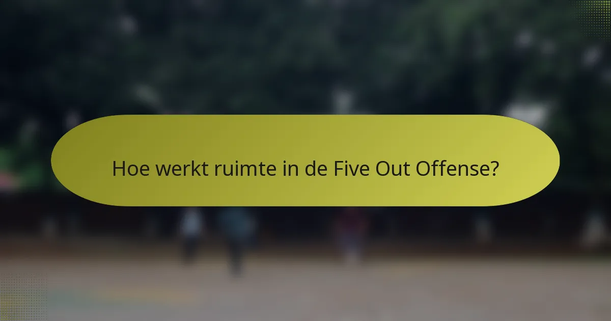 Hoe werkt ruimte in de five out offense?