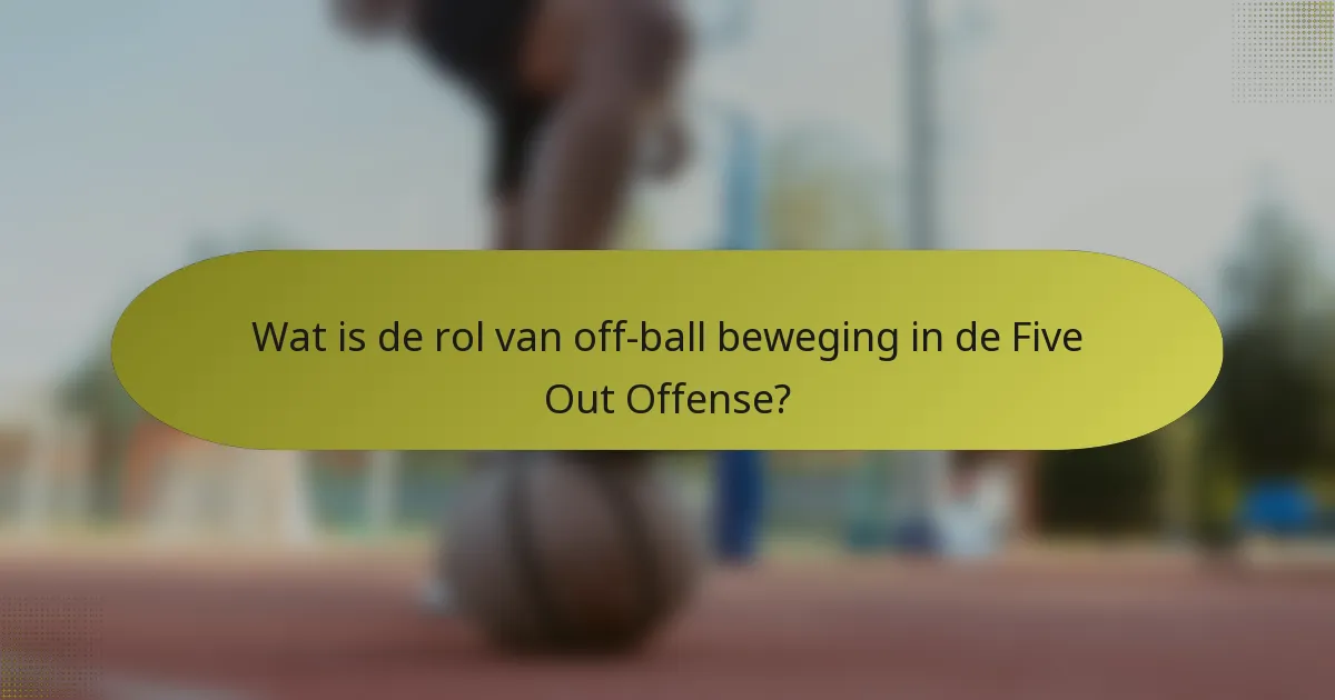 Wat is de rol van off-ball beweging in de Five Out Offense?