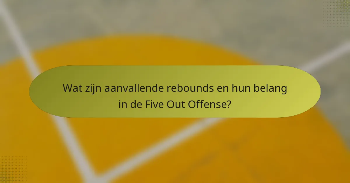 Wat zijn aanvallende rebounds en hun belang in de Five Out Offense?