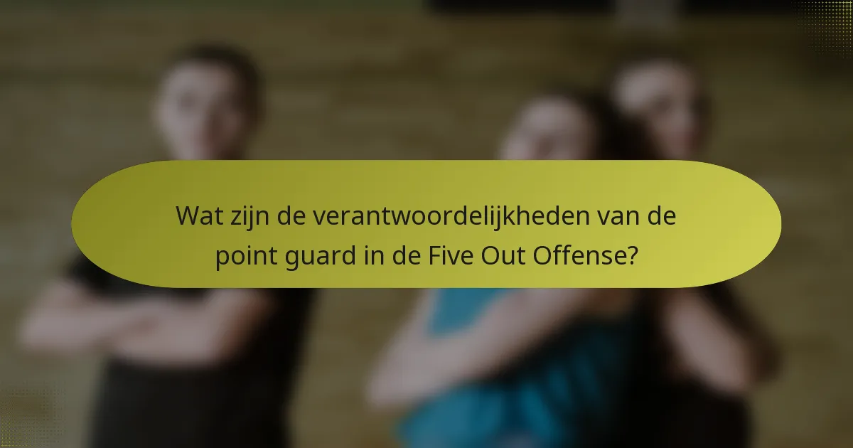 Wat zijn de verantwoordelijkheden van de point guard in de Five Out Offense?