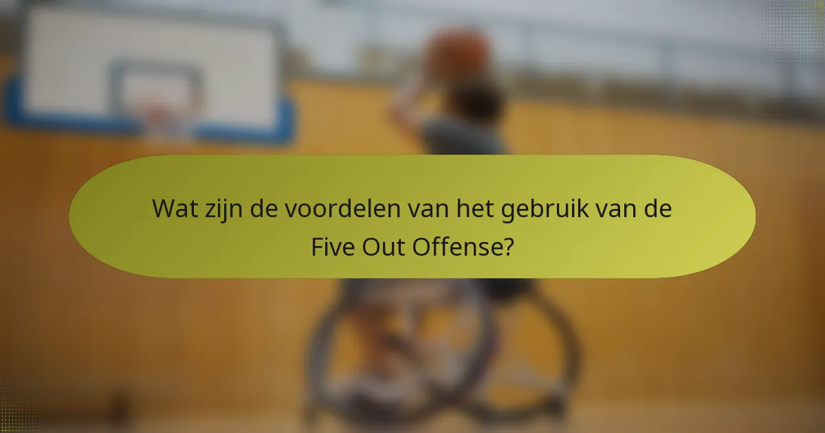 Wat zijn de voordelen van het gebruik van de Five Out Offense?