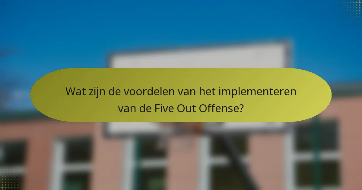 Wat zijn de voordelen van het implementeren van de Five Out Offense?