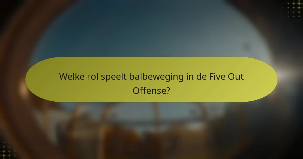 Welke rol speelt balbeweging in de Five Out Offense?