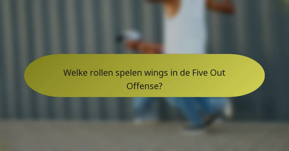Welke rollen spelen wings in de Five Out Offense?