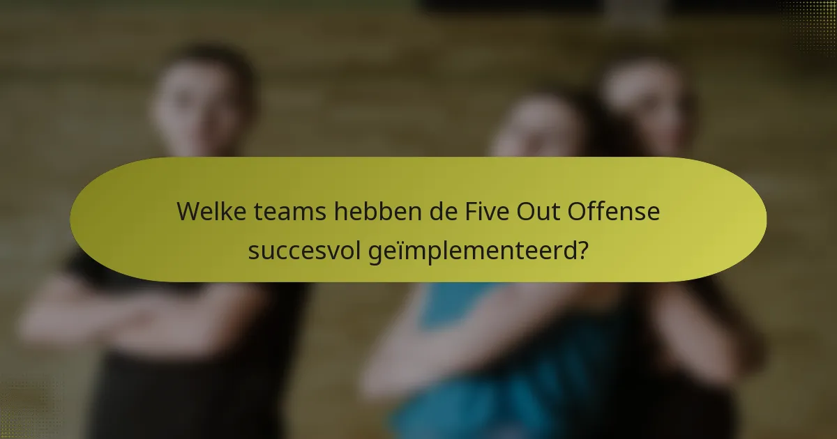 Welke teams hebben de Five Out Offense succesvol geïmplementeerd?