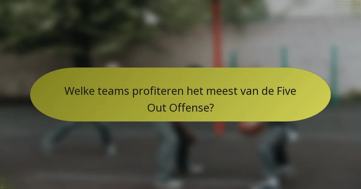 Welke teams profiteren het meest van de Five Out Offense?